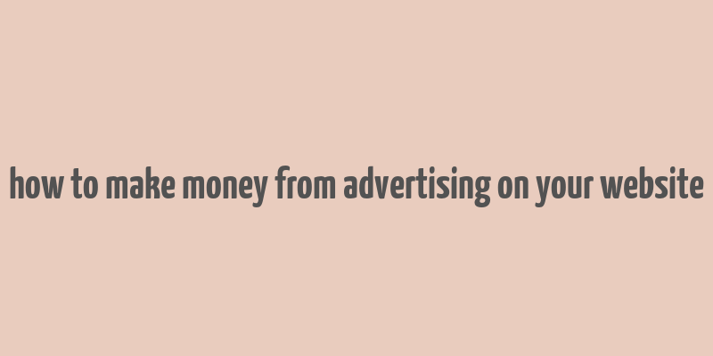 how to make money from advertising on your website