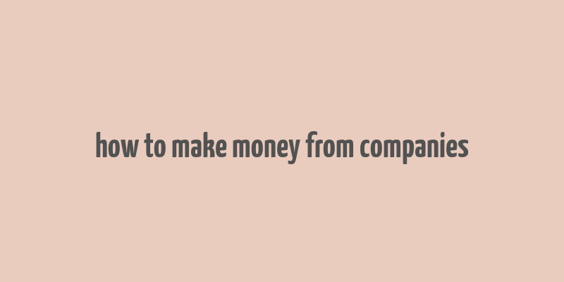 how to make money from companies