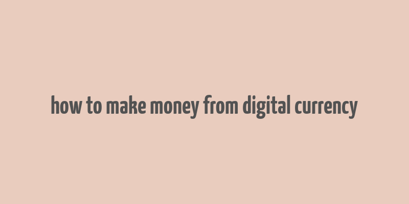 how to make money from digital currency