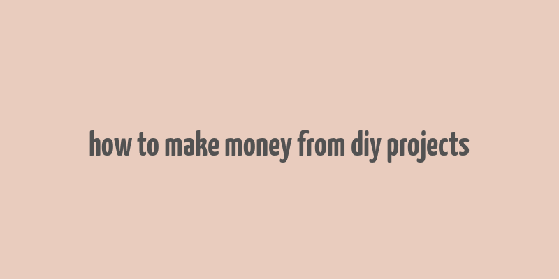 how to make money from diy projects