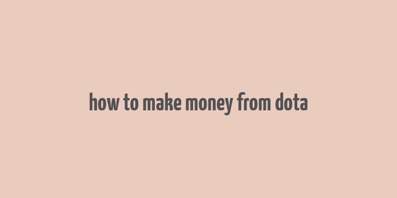 how to make money from dota