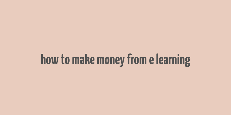 how to make money from e learning