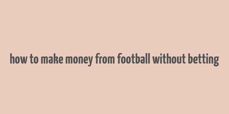 how to make money from football without betting