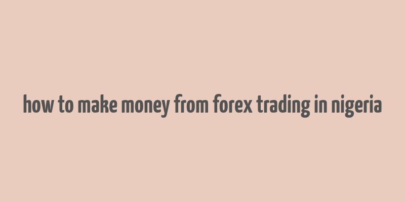 how to make money from forex trading in nigeria