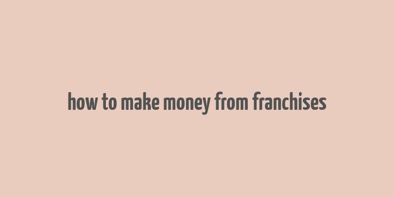 how to make money from franchises