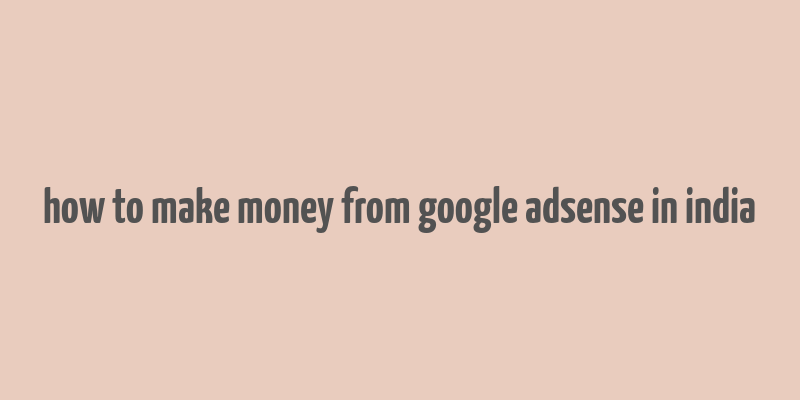 how to make money from google adsense in india