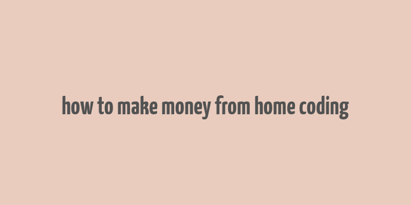 how to make money from home coding