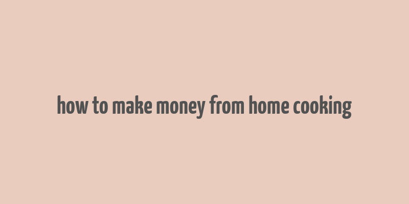 how to make money from home cooking