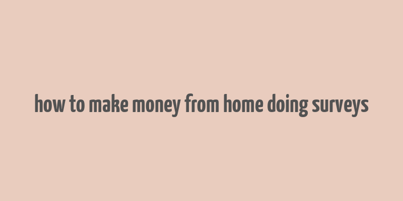 how to make money from home doing surveys