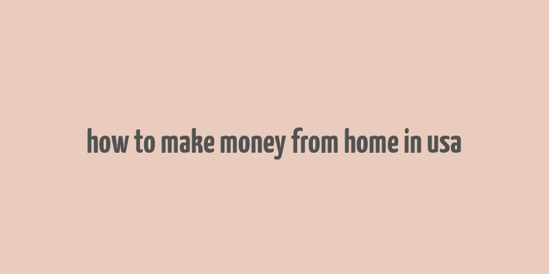 how to make money from home in usa