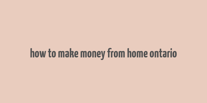 how to make money from home ontario