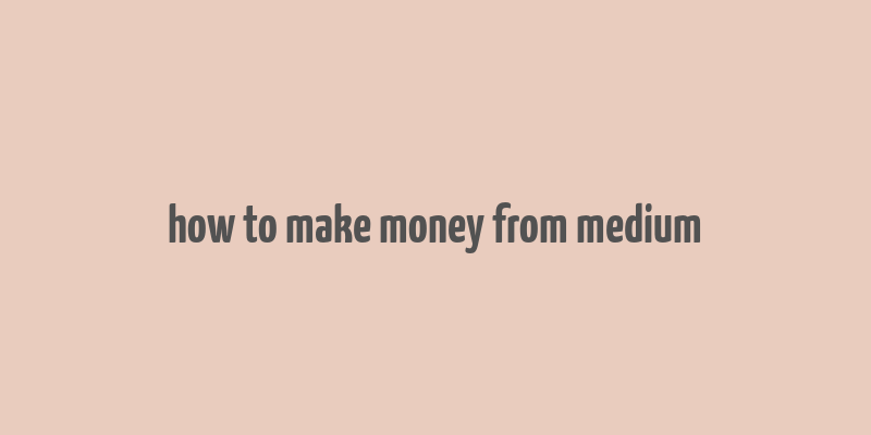 how to make money from medium