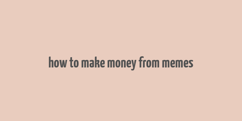 how to make money from memes