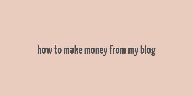 how to make money from my blog