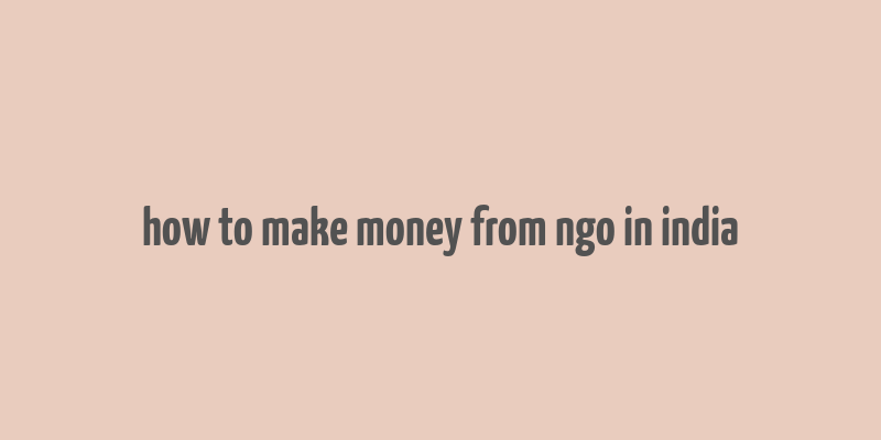 how to make money from ngo in india