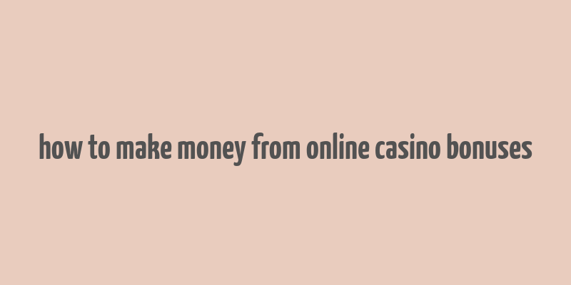 how to make money from online casino bonuses