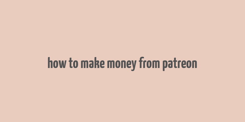 how to make money from patreon