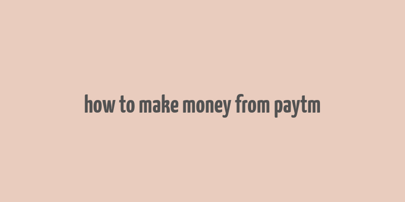 how to make money from paytm