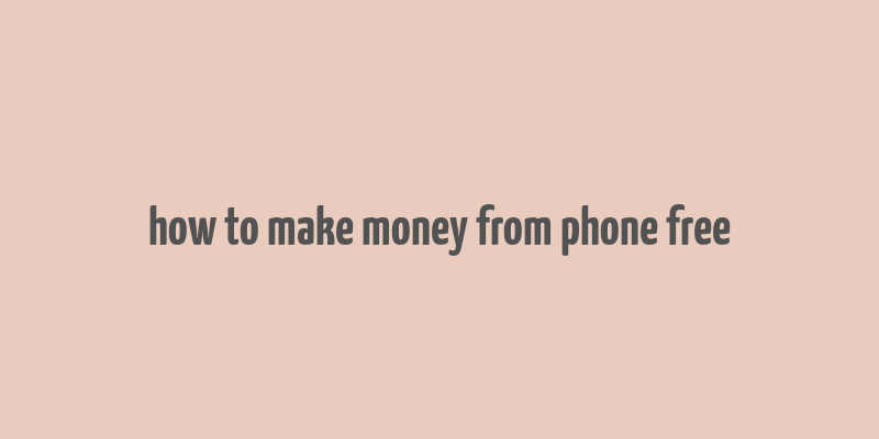 how to make money from phone free