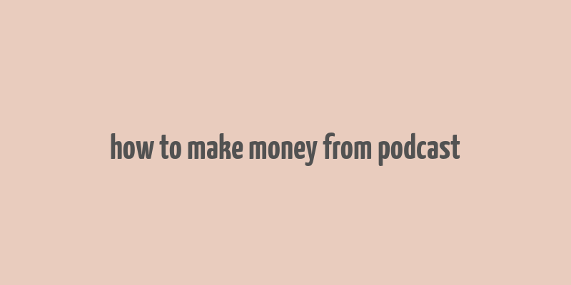 how to make money from podcast