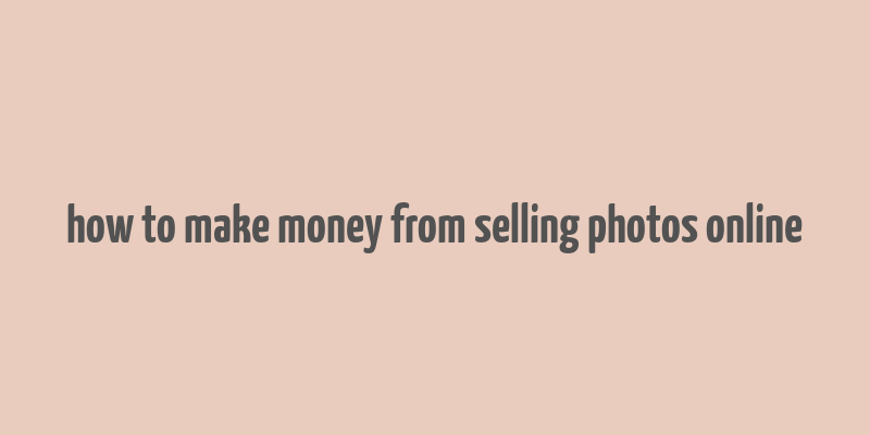 how to make money from selling photos online