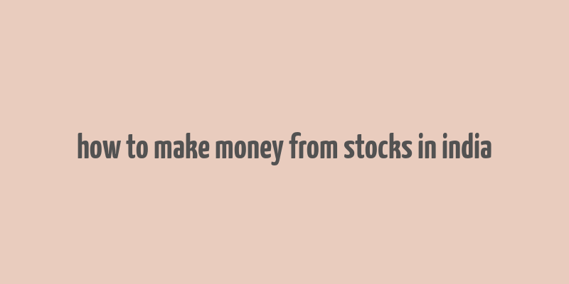 how to make money from stocks in india