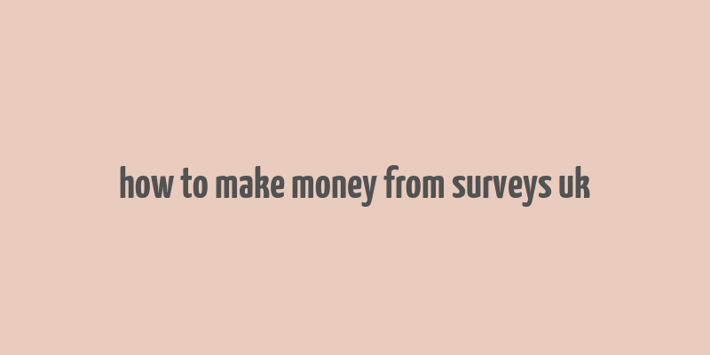 how to make money from surveys uk