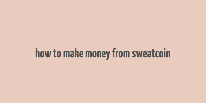 how to make money from sweatcoin