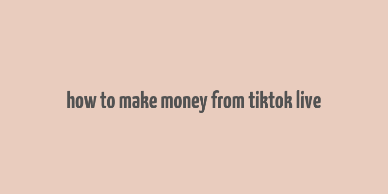 how to make money from tiktok live