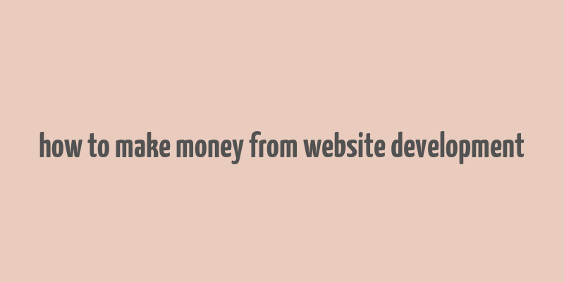 how to make money from website development