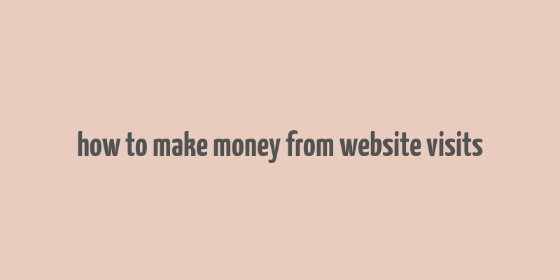 how to make money from website visits