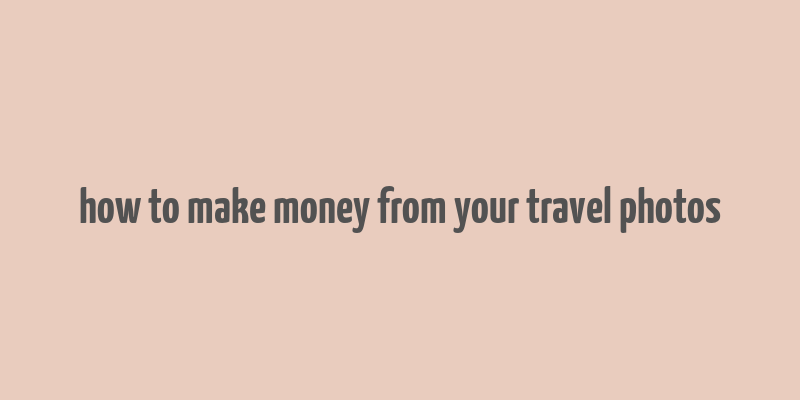 how to make money from your travel photos