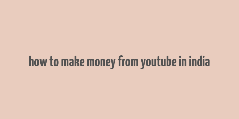 how to make money from youtube in india