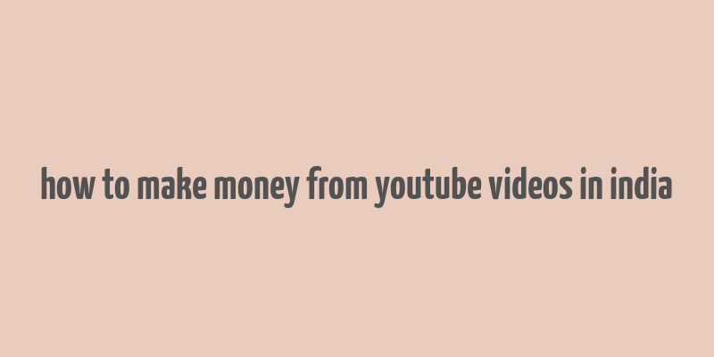 how to make money from youtube videos in india