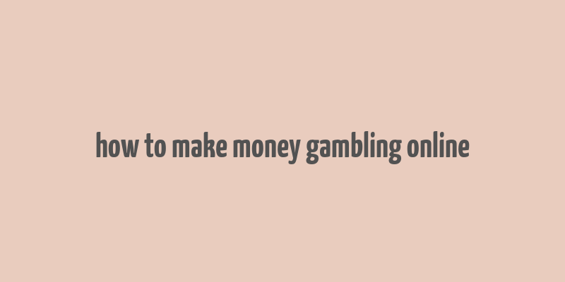 how to make money gambling online