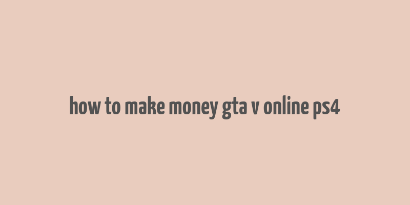 how to make money gta v online ps4