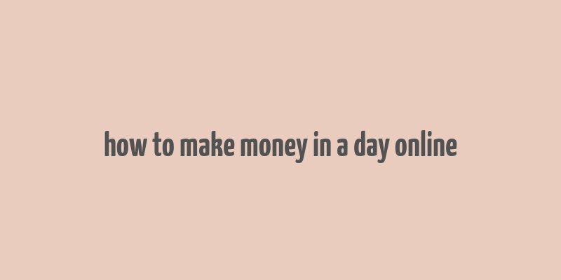 how to make money in a day online