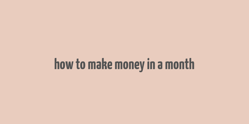 how to make money in a month