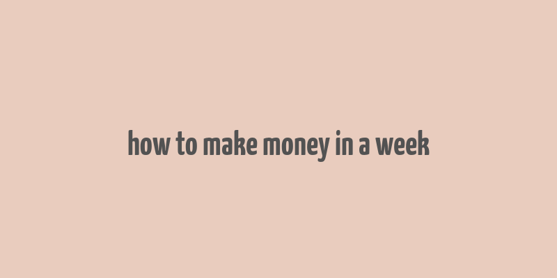 how to make money in a week