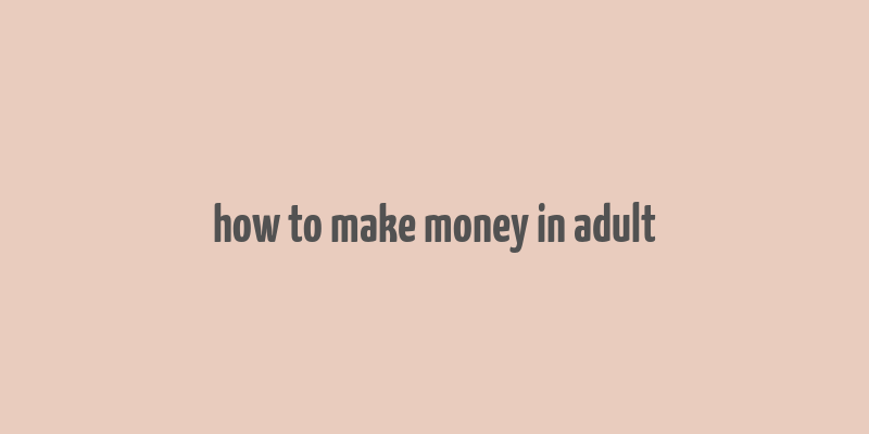 how to make money in adult