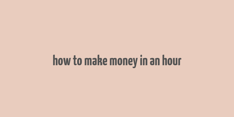 how to make money in an hour