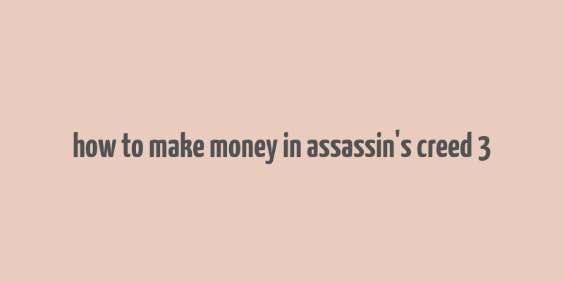 how to make money in assassin's creed 3