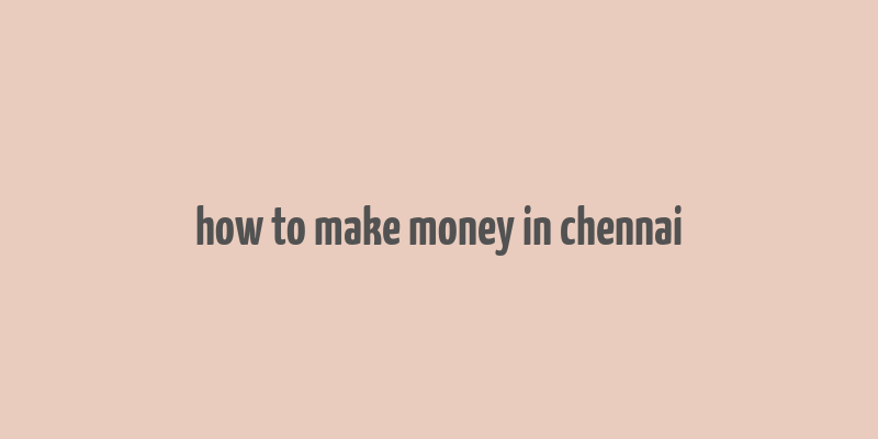 how to make money in chennai