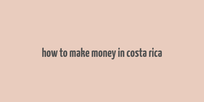 how to make money in costa rica