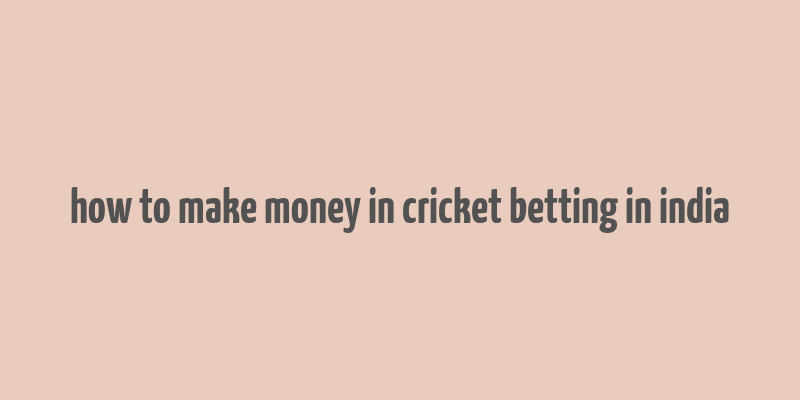 how to make money in cricket betting in india