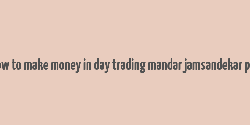 how to make money in day trading mandar jamsandekar pdf