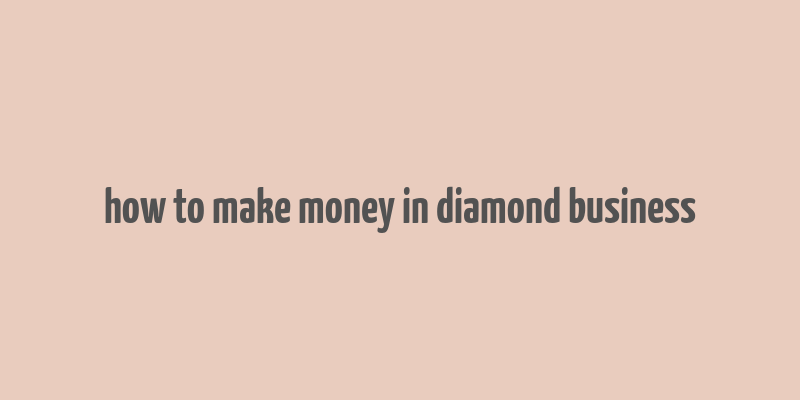 how to make money in diamond business