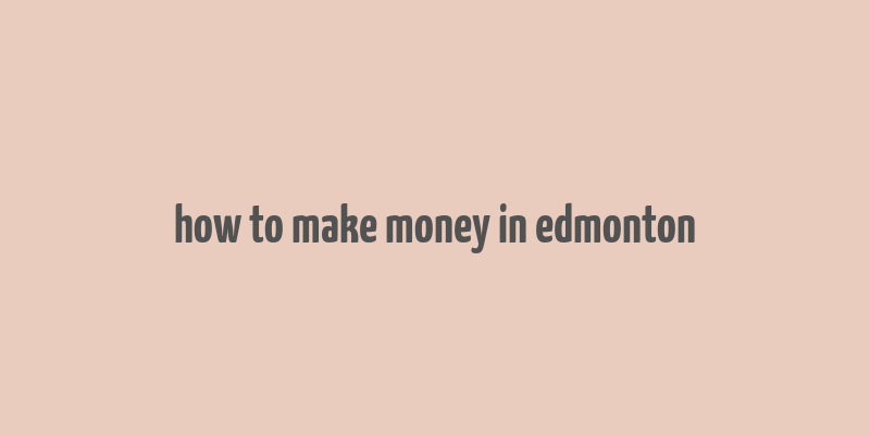 how to make money in edmonton