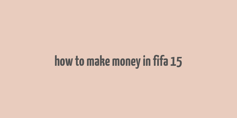 how to make money in fifa 15