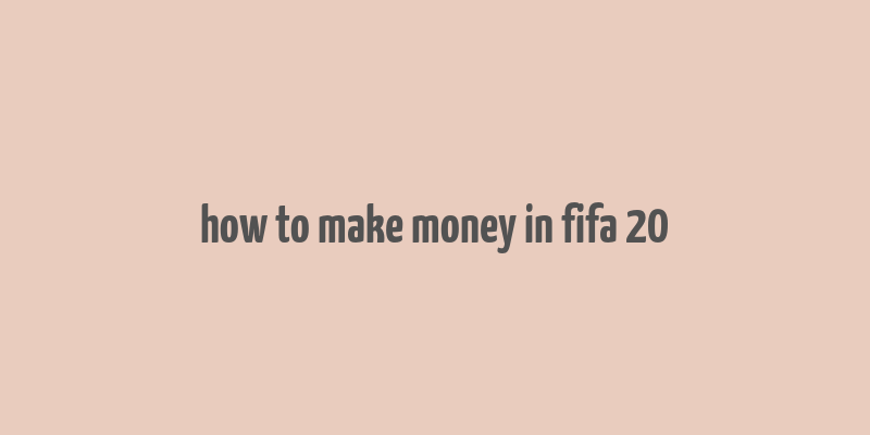 how to make money in fifa 20